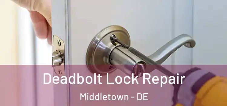  Deadbolt Lock Repair Middletown - DE
